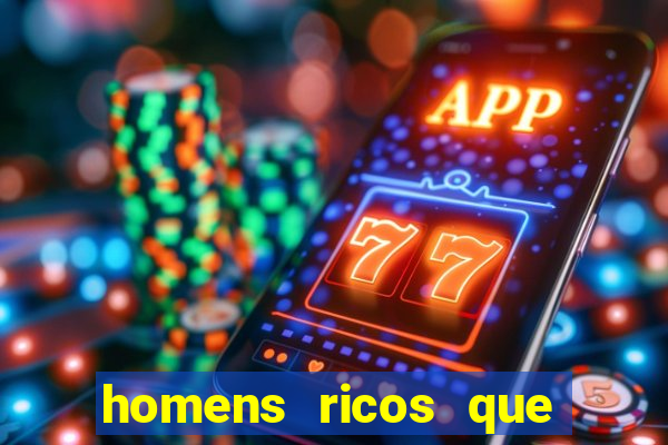 homens ricos que querem bancar